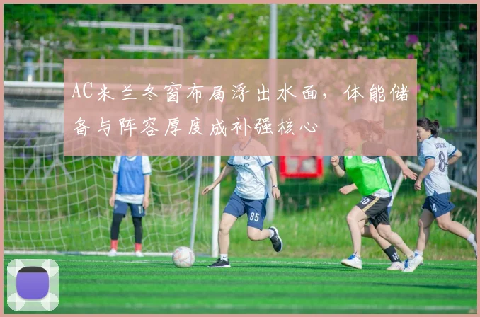 AC米兰冬窗布局浮出水面,体能储备与阵容厚度成补强核心 - 2026世界杯推荐