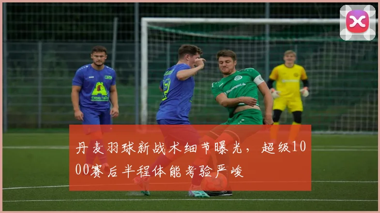 丹麦羽球新战术细节曝光,超级1000赛后半程体能考验严峻 - 2026世界杯推荐