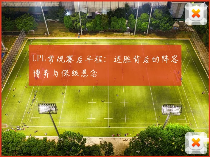 LPL常规赛后半程:连胜背后的阵容博弈与保级悬念 - 2026世界杯推荐